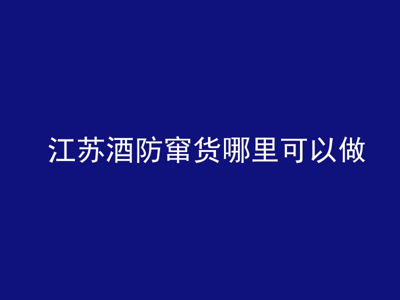  江苏酒防窜货哪里可以做