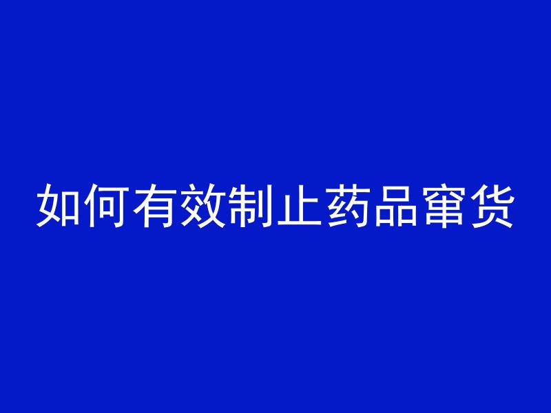 如何有效制止药品窜货