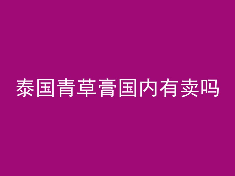 泰国青草膏国内有卖吗