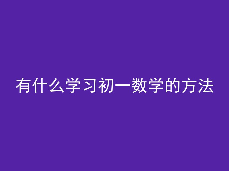 有什么学习初一数学的方法