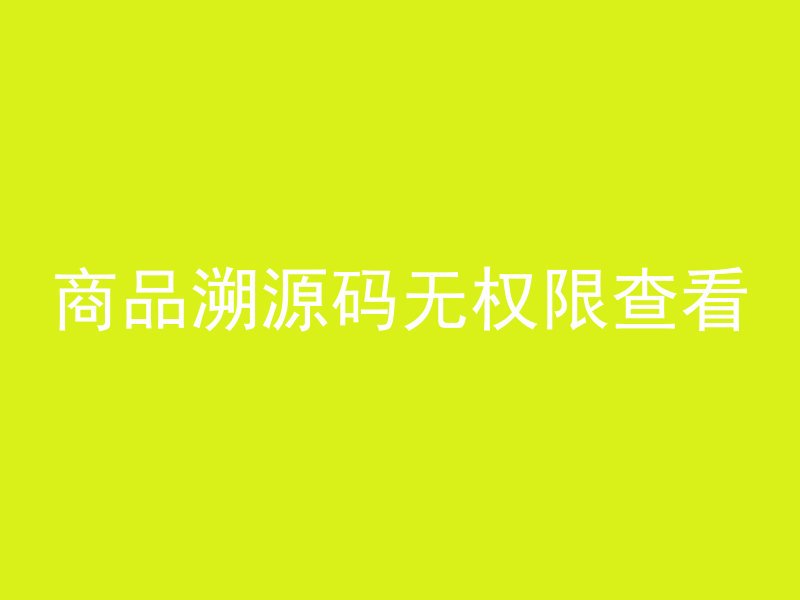 商品溯源码无权限查看