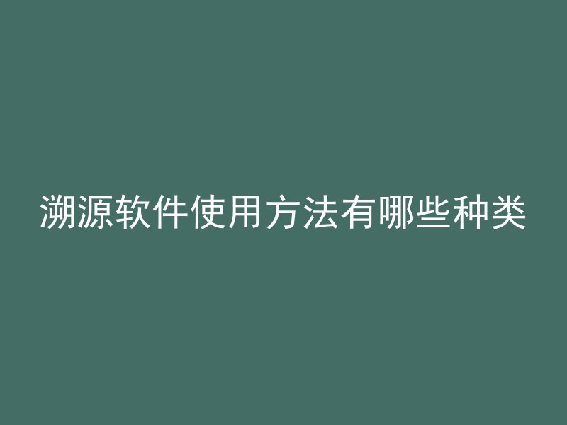 溯源软件使用方法有哪些种类